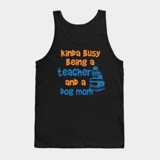 Kinda Busy being a Teacher and a Dog mom Tank Top
